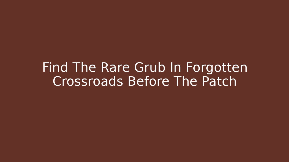 Find The Rare Grub In Forgotten Crossroads Before The Patch - Boomer Naturals