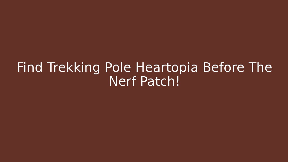 Find Trekking Pole Heartopia Before The Nerf Patch!