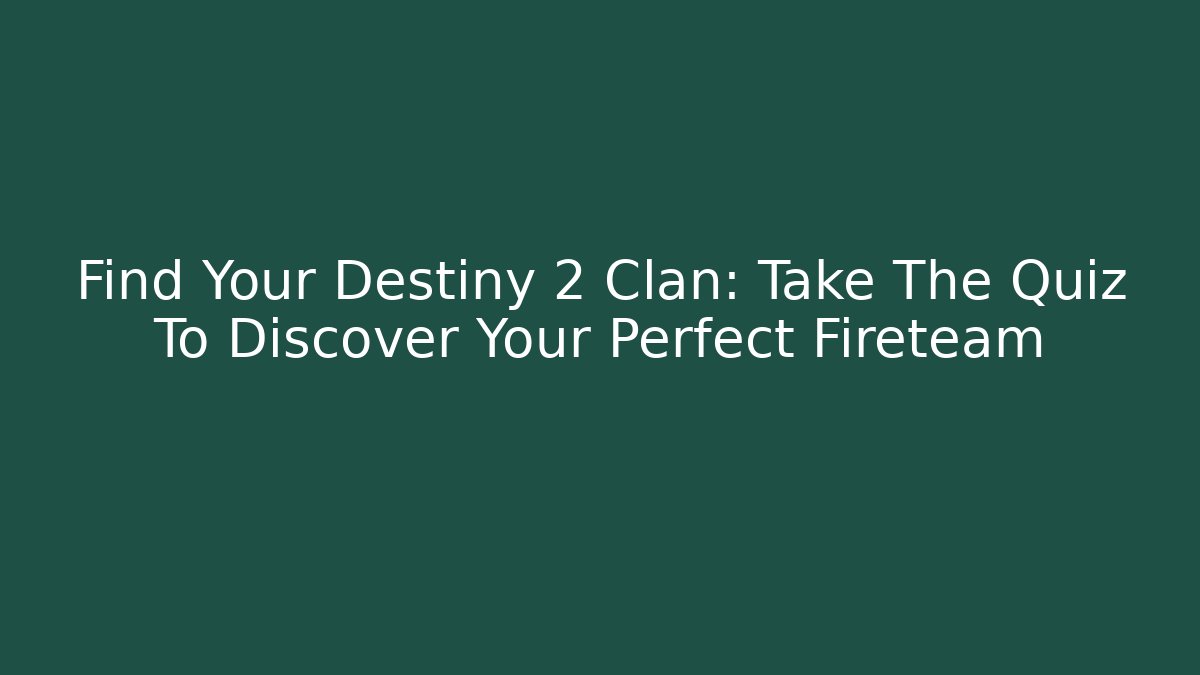 Find Your Destiny 2 Clan: Take The Quiz To Discover Your Perfect Fireteam
