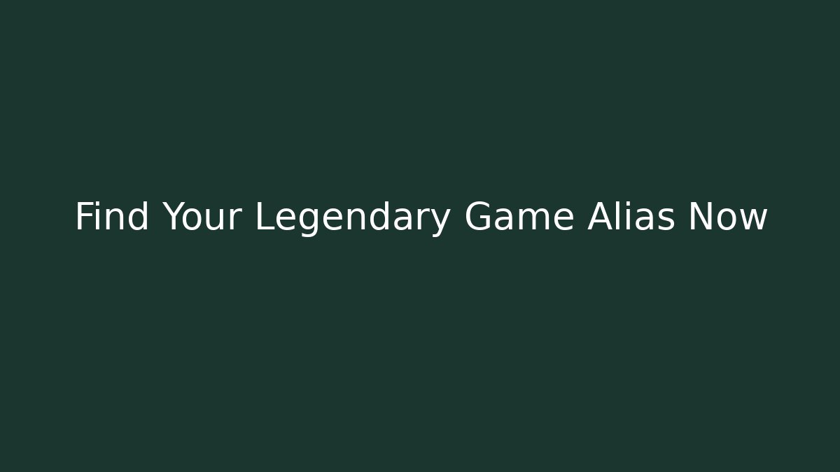 Find Your Legendary Game Alias Now
