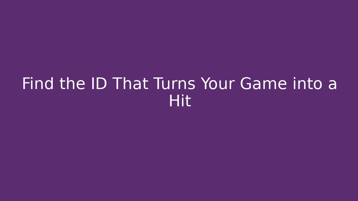 Find the ID That Turns Your Game into a Hit