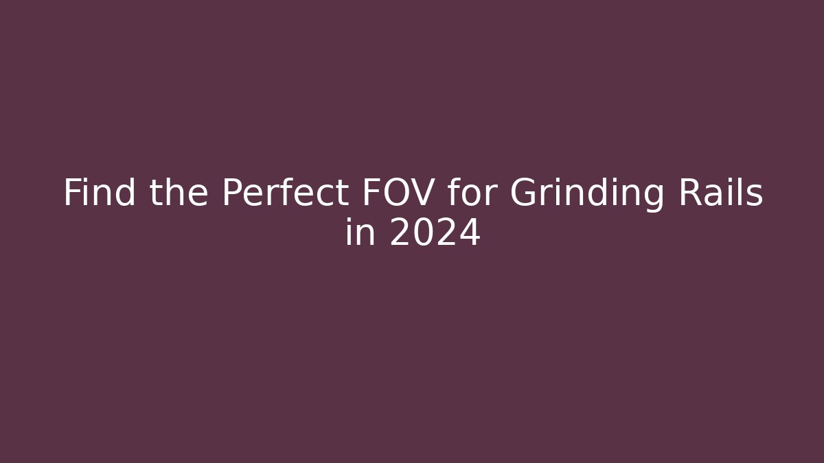 Find the Perfect FOV for Grinding Rails in 2024