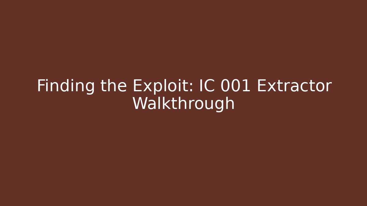 Finding the Exploit: IC 001 Extractor Walkthrough
