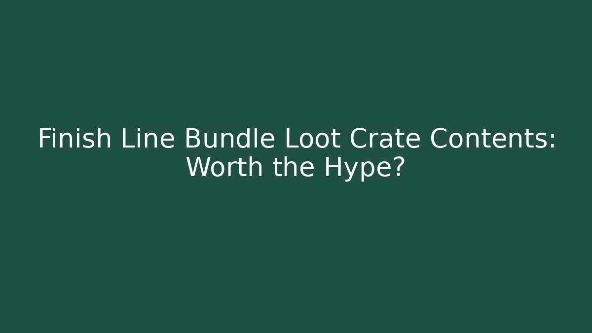 Finish Line Bundle Loot Crate Contents: Worth the Hype?