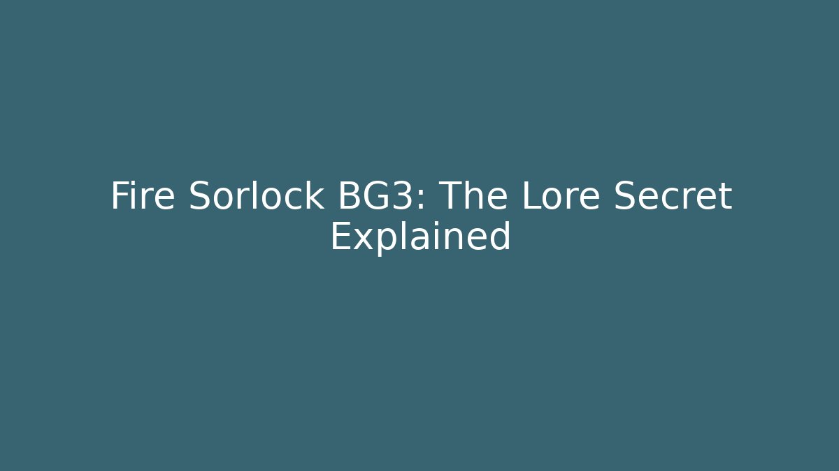 Fire Sorlock BG3: The Lore Secret Explained