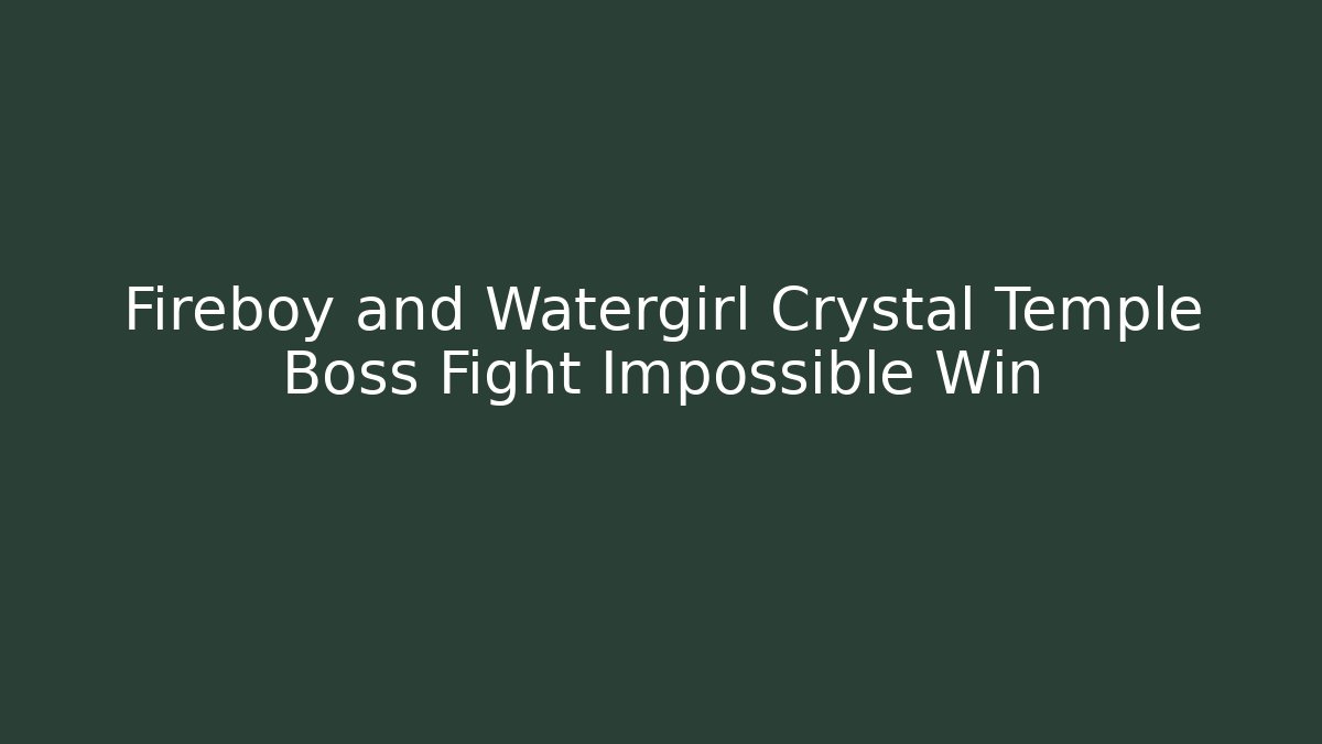 Fireboy and Watergirl Crystal Temple Boss Fight Impossible Win - Boomer Naturals