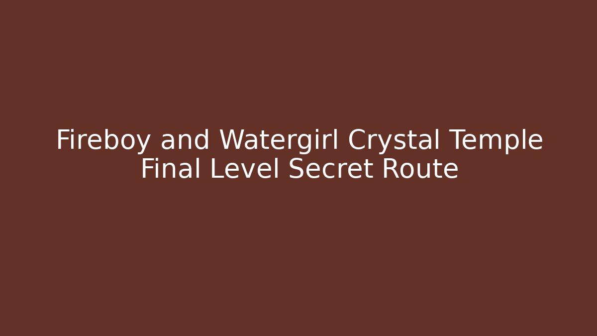 Fireboy and Watergirl Crystal Temple Final Level Secret Route