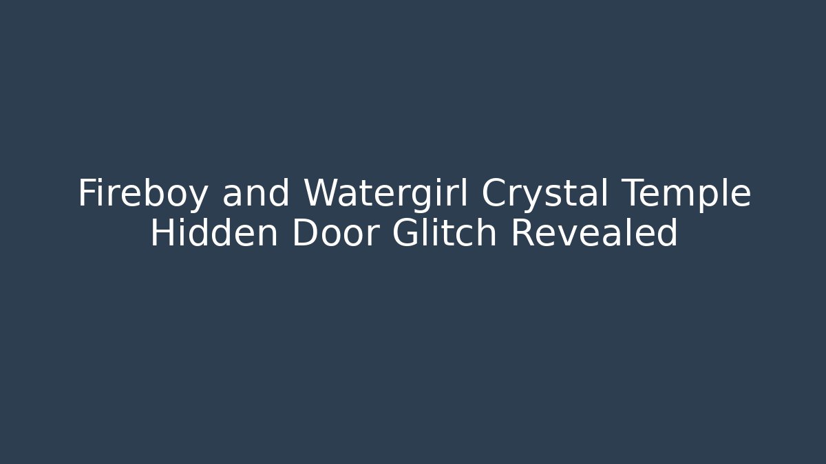 Fireboy and Watergirl Crystal Temple Hidden Door Glitch Revealed