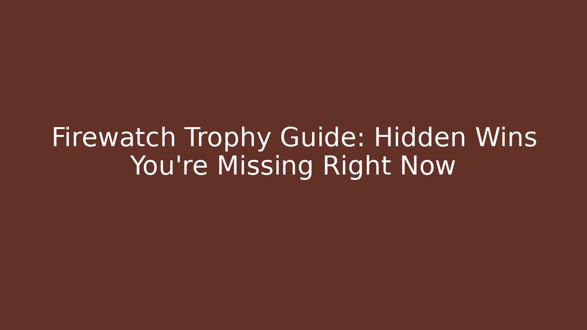 Firewatch Trophy Guide: Hidden Wins You’re Missing Right Now