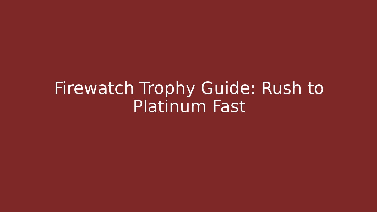 Firewatch Trophy Guide: Rush to Platinum Fast