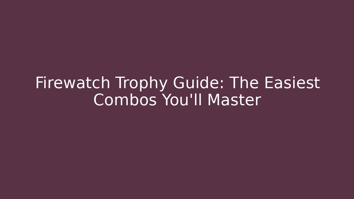 Firewatch Trophy Guide: The Easiest Combos You’ll Master