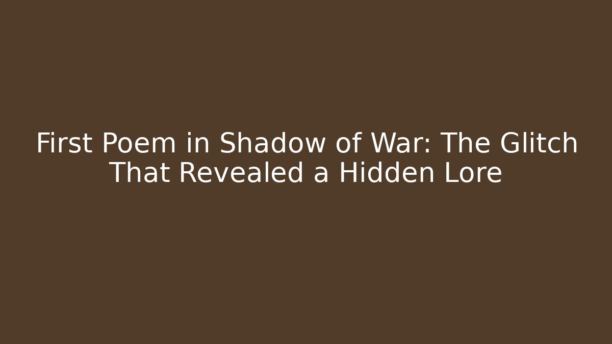 First Poem in Shadow of War: The Glitch That Revealed a Hidden Lore