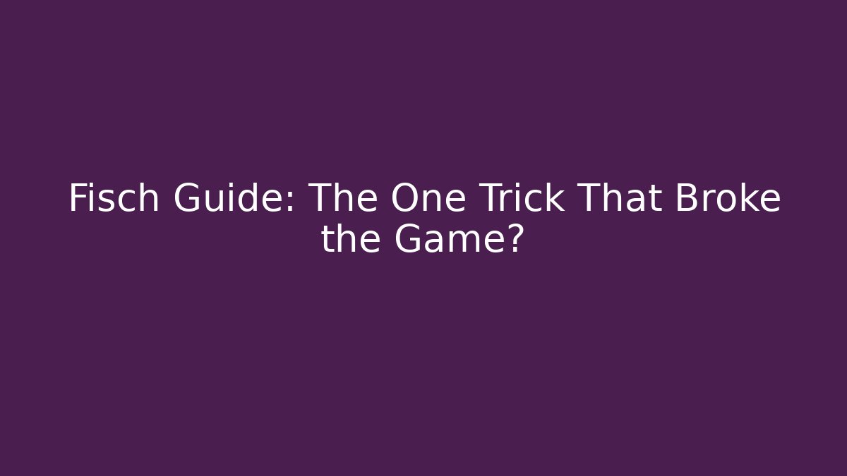 Fisch Guide: The One Trick That Broke the Game?