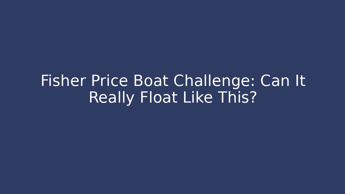 Fisher Price Boat Challenge: Can It Really Float Like This?