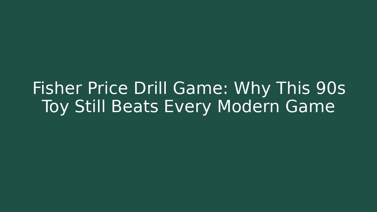 Fisher Price Drill Game: Why This 90s Toy Still Beats Every Modern Game