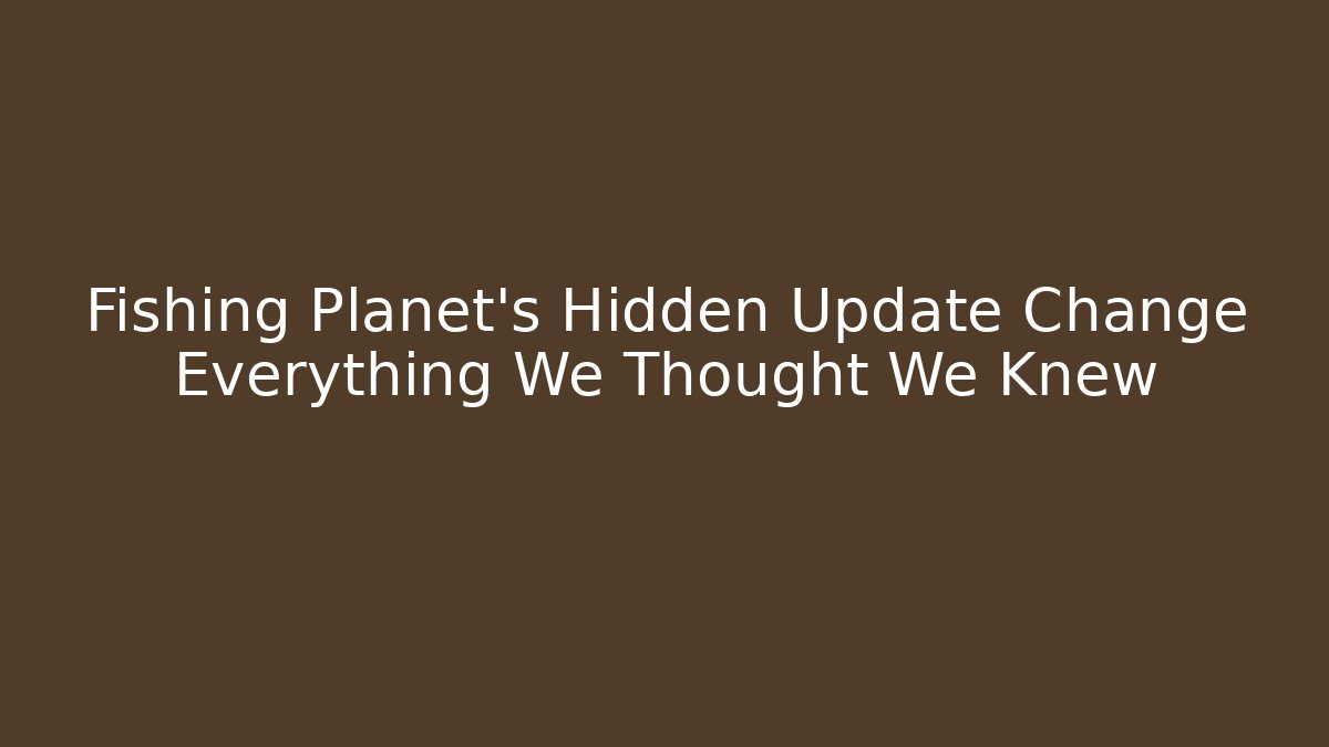 Fishing Planet's Hidden Update Change Everything We Thought We Knew - Boomer Naturals