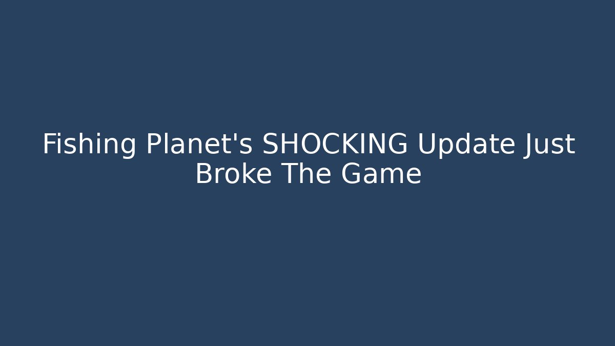 Fishing Planet's SHOCKING Update Just Broke The Game