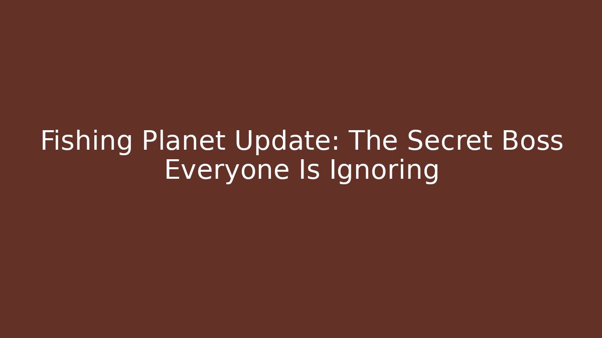 Fishing Planet Update: The Secret Boss Everyone Is Ignoring