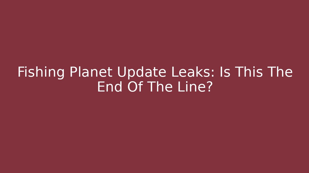 Fishing Planet Update Leaks: Is This The End Of The Line?