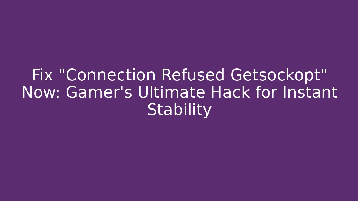 Fix "Connection Refused Getsockopt" Now: Gamer's Ultimate Hack for Instant Stability - Boomer Naturals