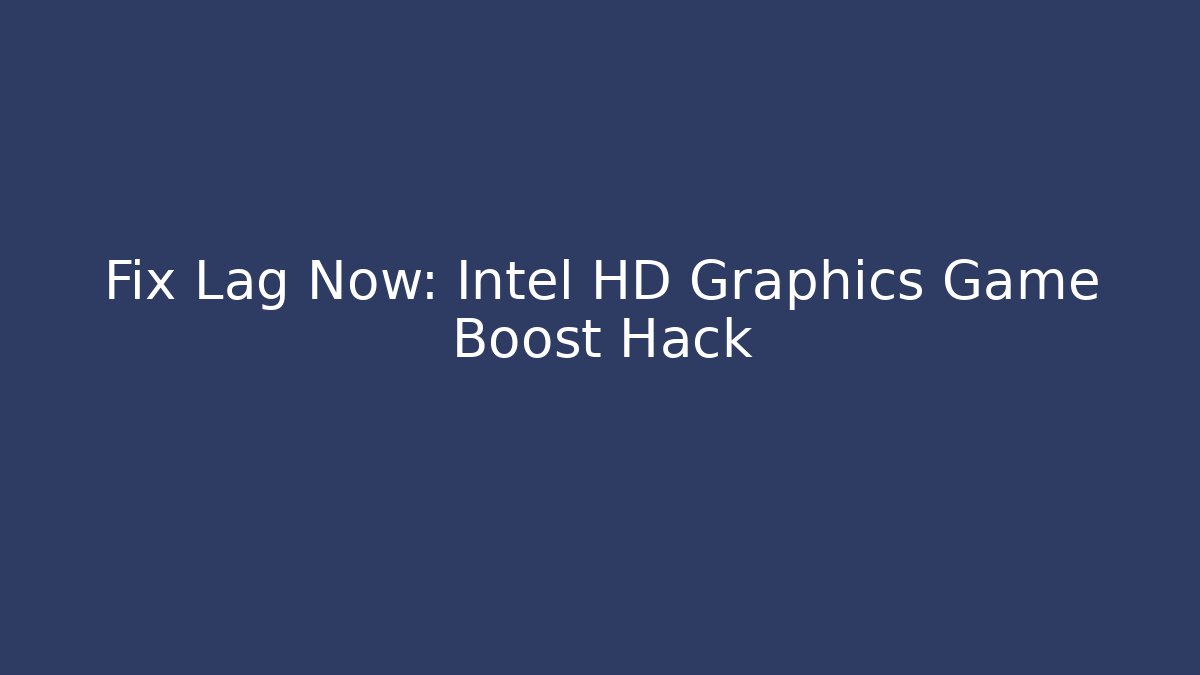 Fix Lag Now: Intel HD Graphics Game Boost Hack - Boomer Naturals