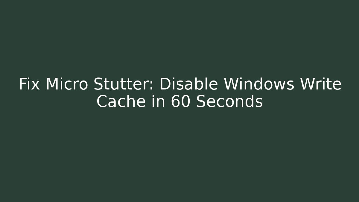 Fix Micro Stutter: Disable Windows Write Cache in 60 Seconds