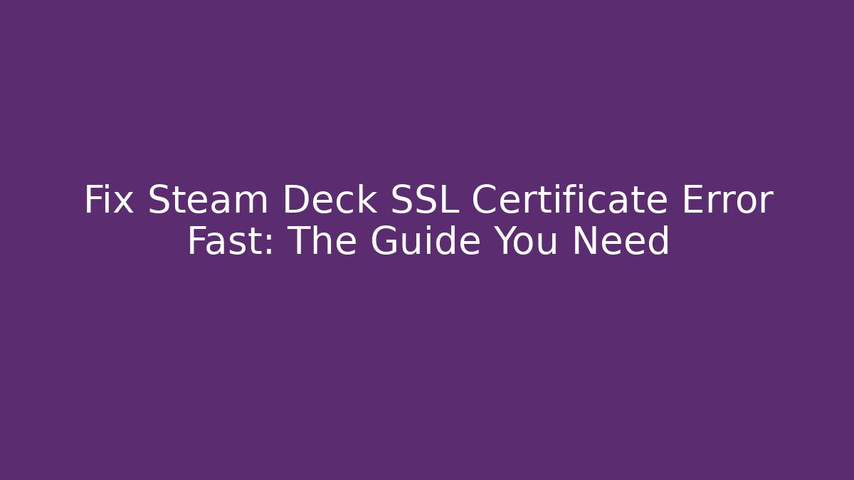 Fix Steam Deck SSL Certificate Error Fast: The Guide You Need