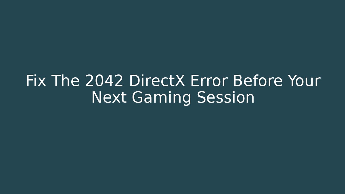 Fix The 2042 DirectX Error Before Your Next Gaming Session - Boomer Naturals