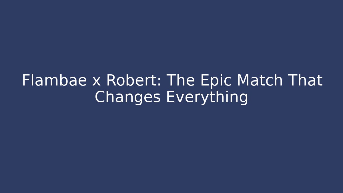 Flambae x Robert: The Epic Match That Changes Everything
