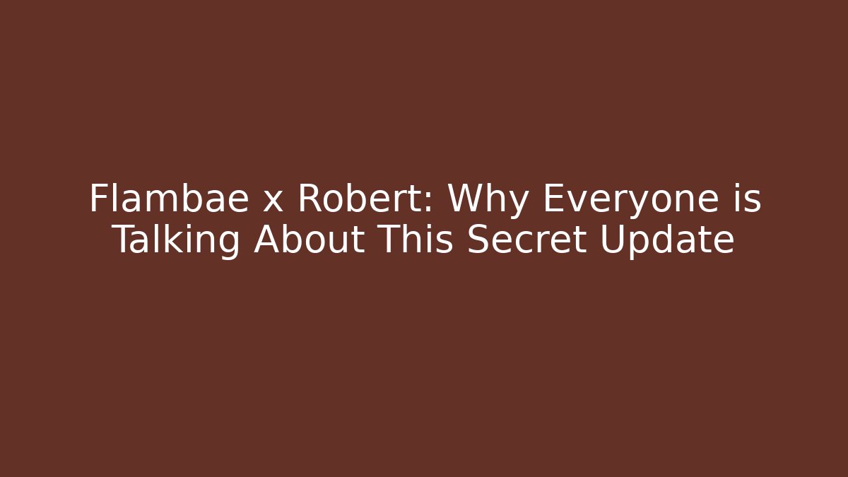 Flambae x Robert: Why Everyone is Talking About This Secret Update