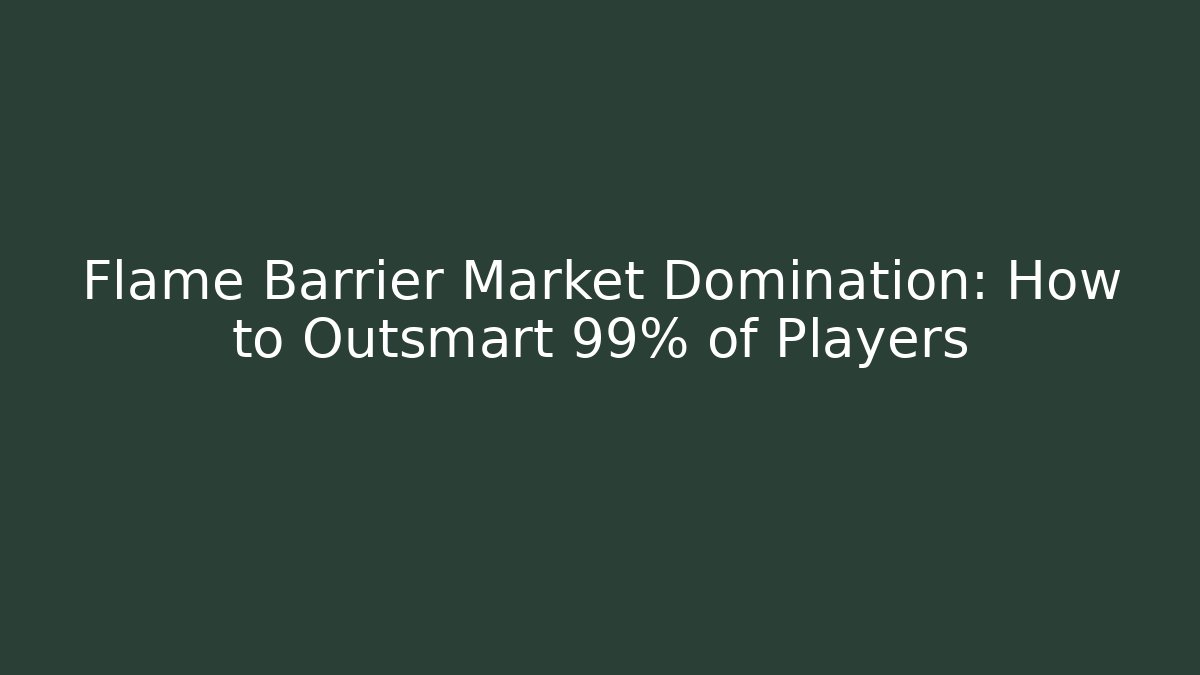 Flame Barrier Market Domination: How to Outsmart 99% of Players