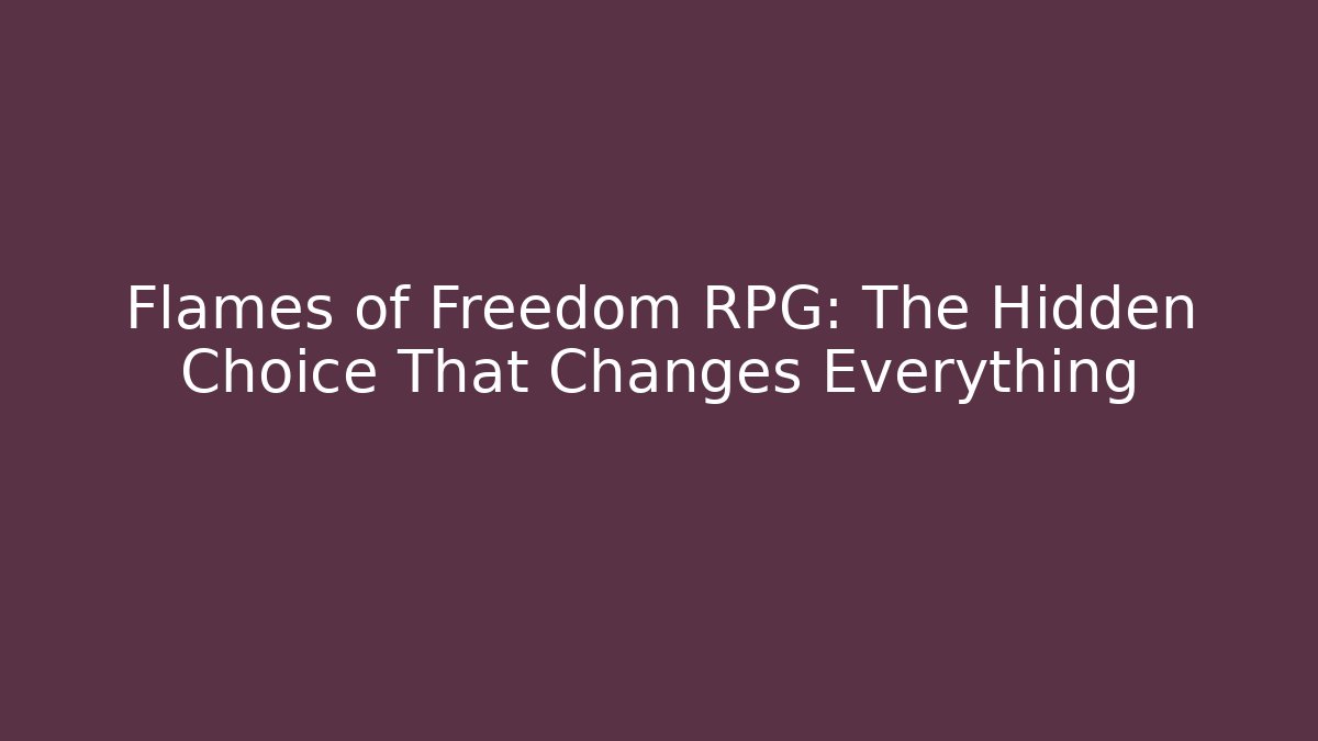 Flames of Freedom RPG: The Hidden Choice That Changes Everything