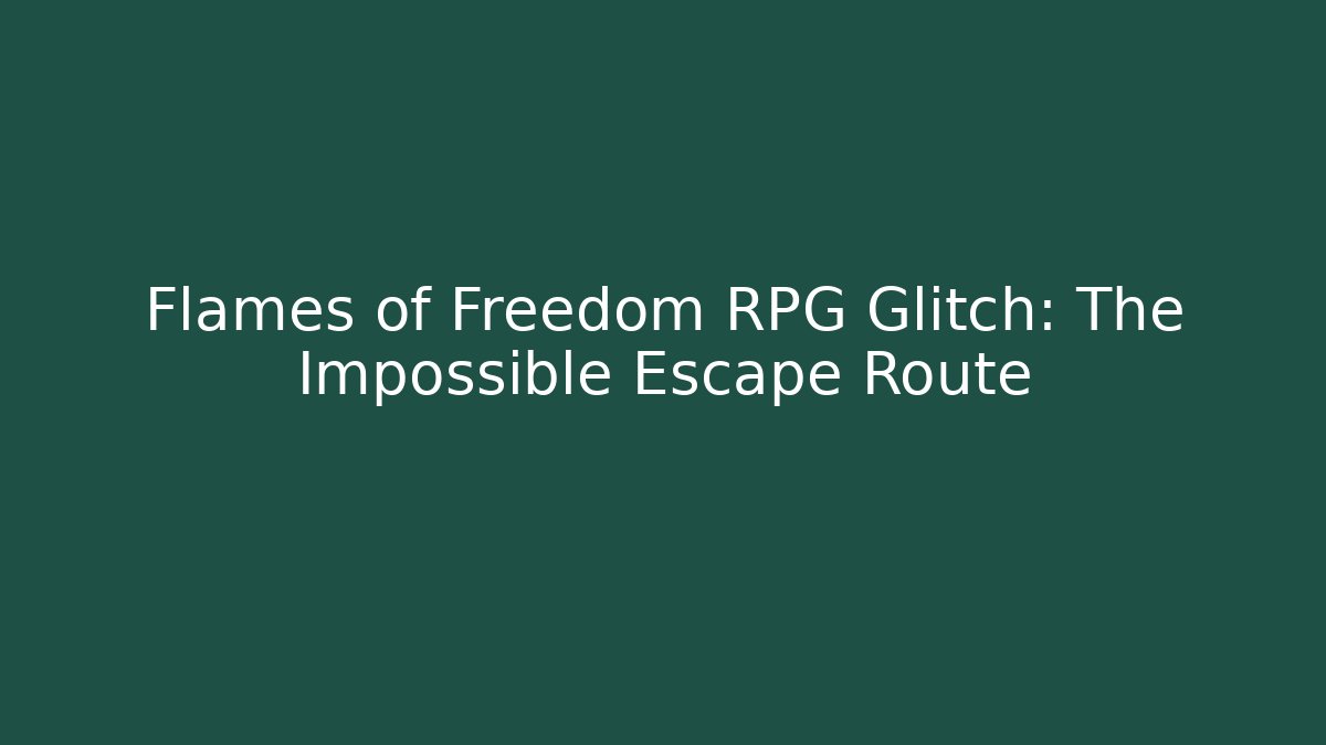 Flames of Freedom RPG Glitch: The Impossible Escape Route