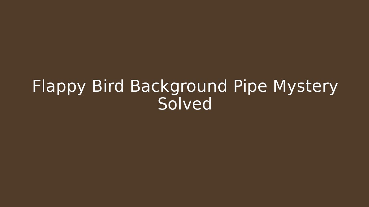 Flappy Bird Background Pipe Mystery Solved