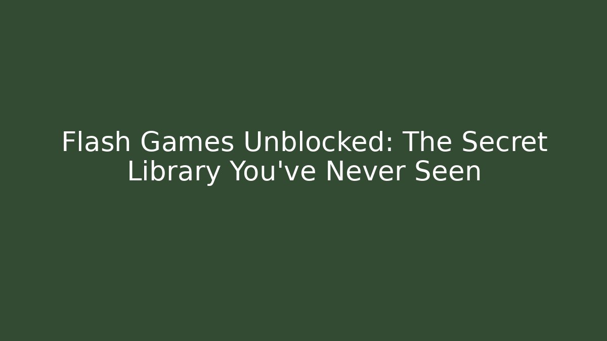 Flash Games Unblocked: The Secret Library You’ve Never Seen