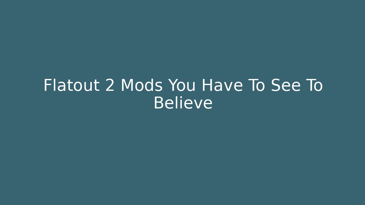 Flatout 2 Mods You Have To See To Believe