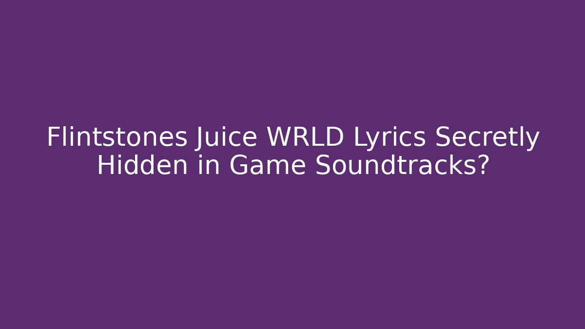 Flintstones Juice WRLD Lyrics Secretly Hidden in Game Soundtracks?