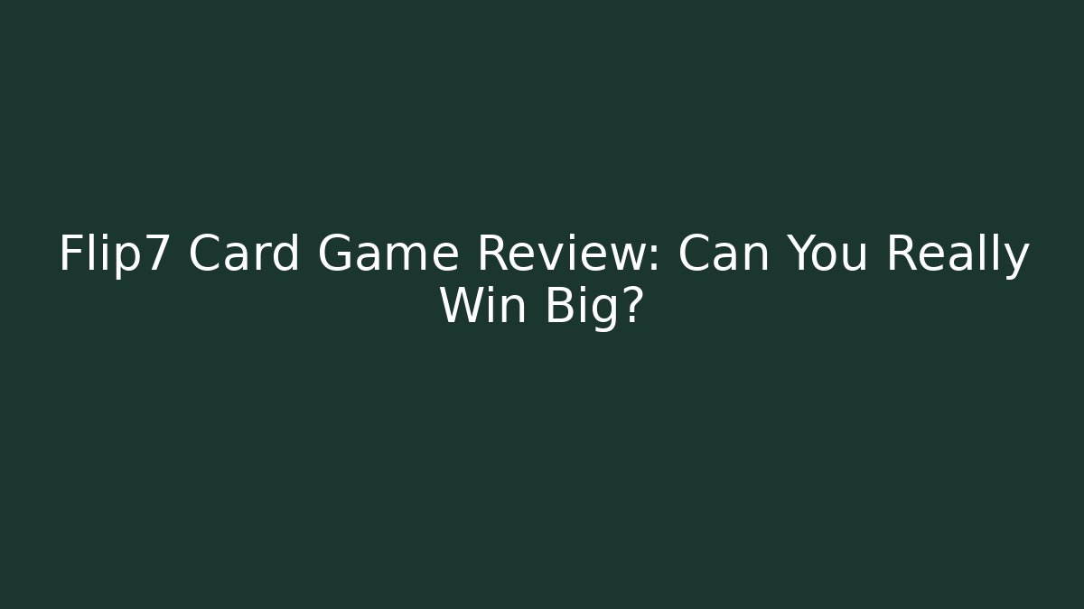 Flip7 Card Game Review: Can You Really Win Big?