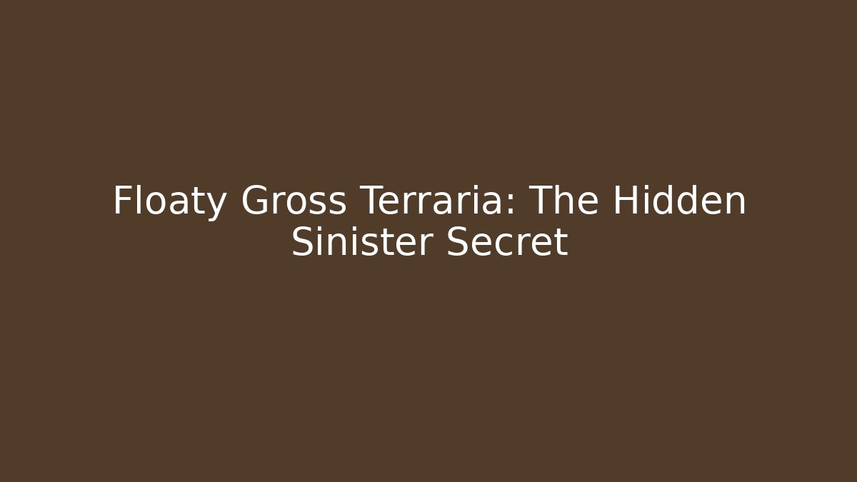 Floaty Gross Terraria: The Hidden Sinister Secret