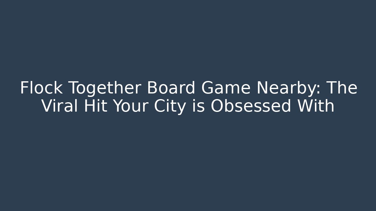 Flock Together Board Game Nearby: The Viral Hit Your City is Obsessed With