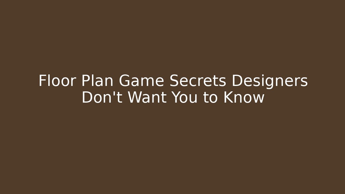 Floor Plan Game Secrets Designers Don't Want You to Know