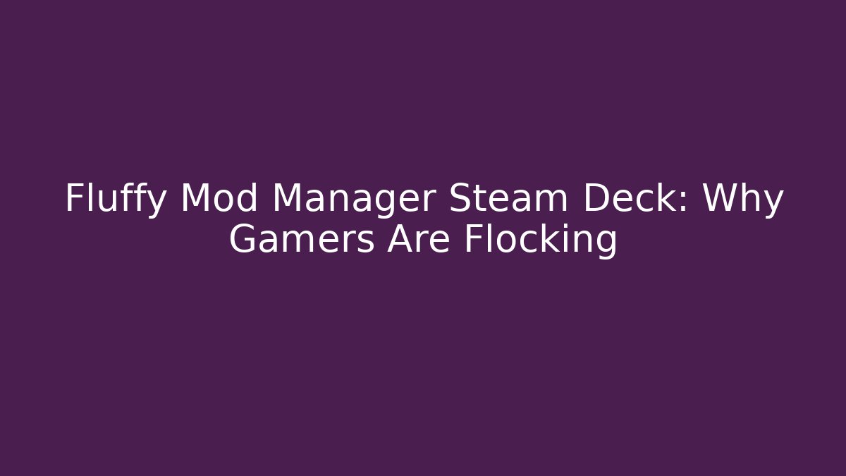 Fluffy Mod Manager Steam Deck: Why Gamers Are Flocking