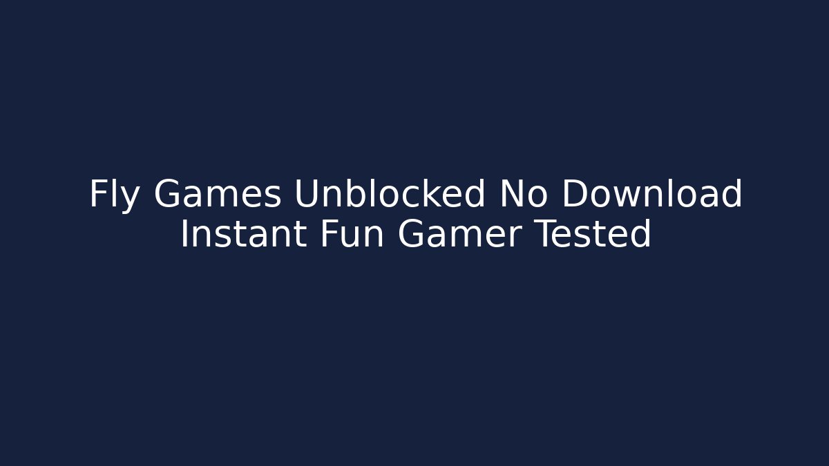 Fly Games Unblocked No Download Instant Fun Gamer Tested