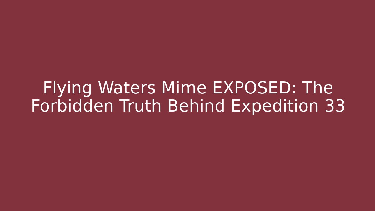 Flying Waters Mime EXPOSED: The Forbidden Truth Behind Expedition 33