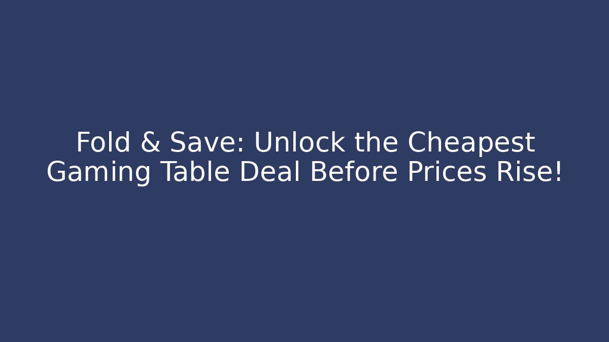 Fold & Save: Unlock the Cheapest Gaming Table Deal Before Prices Rise! - Boomer Naturals