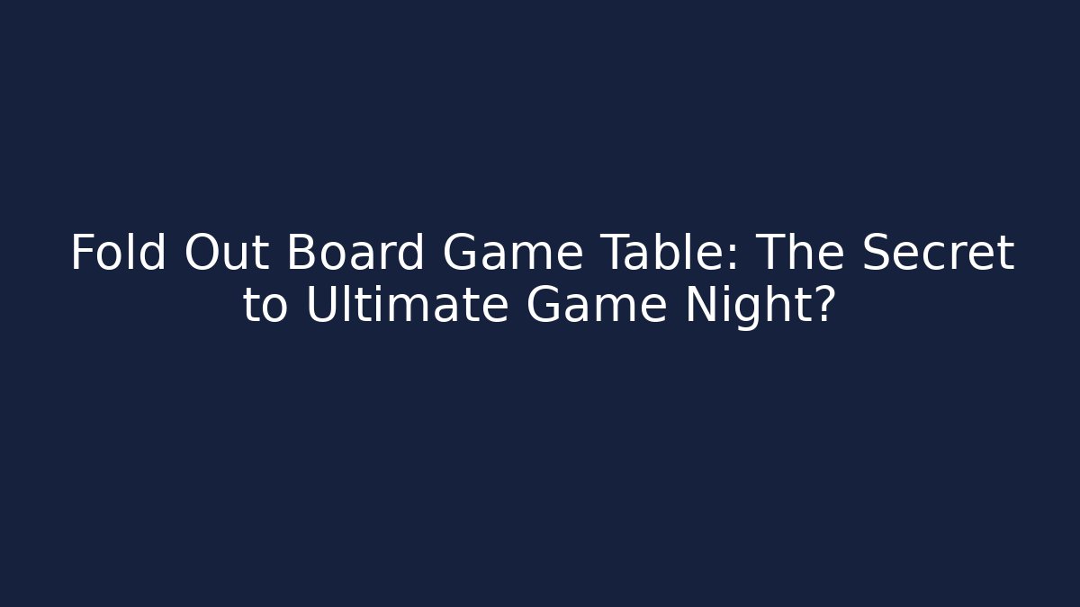 Fold Out Board Game Table: The Secret to Ultimate Game Night?