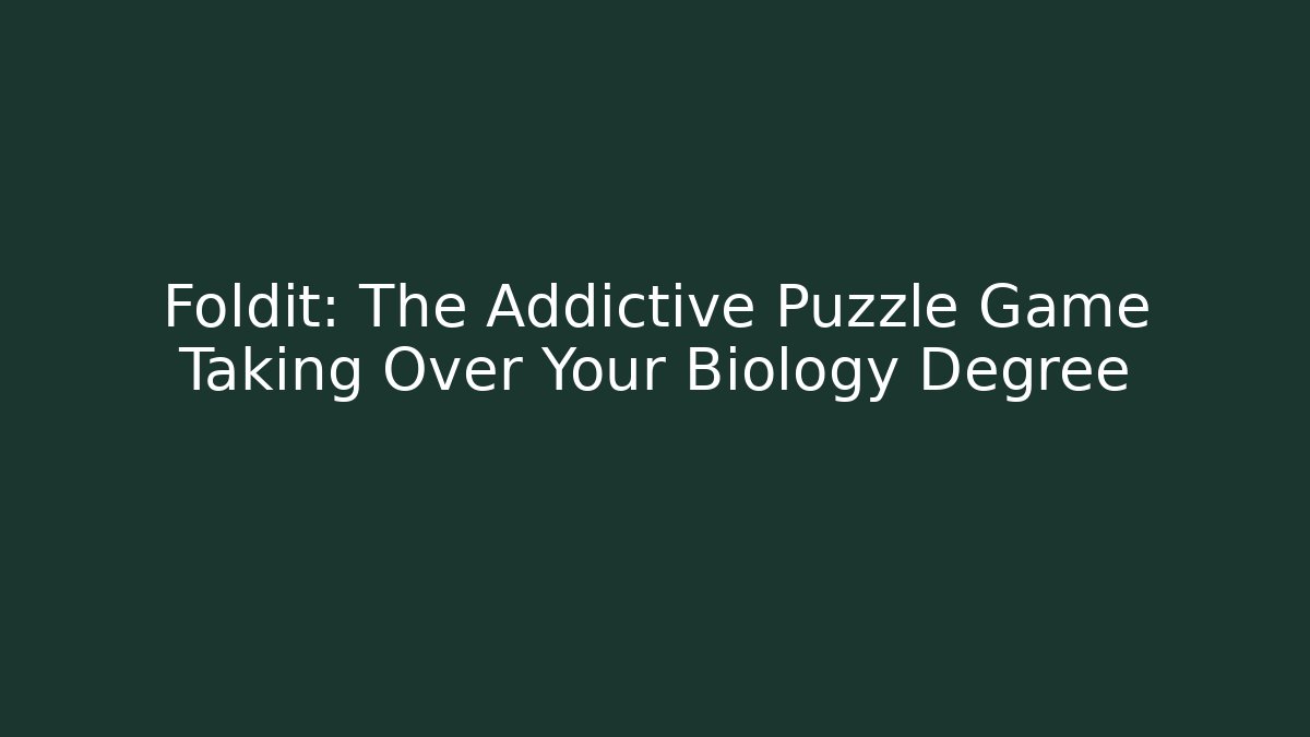 Foldit: The Addictive Puzzle Game Taking Over Your Biology Degree