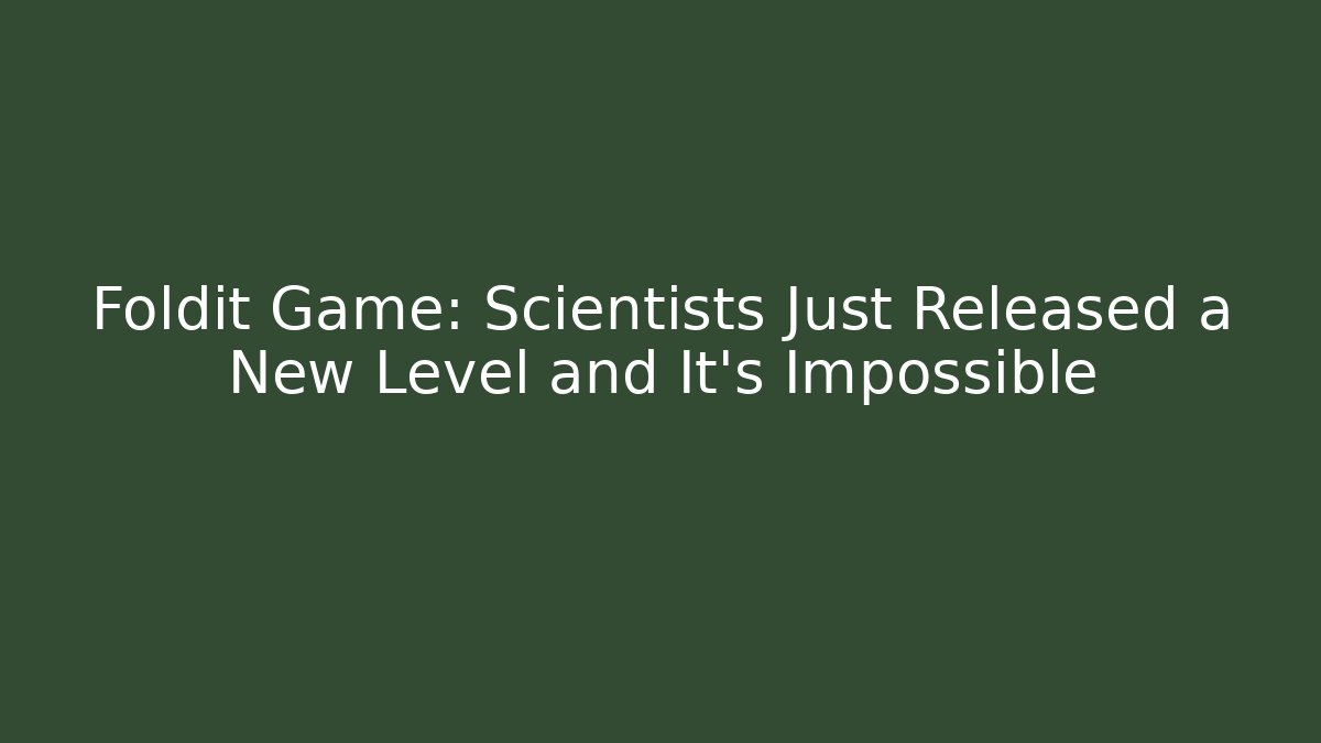 Foldit Game: Scientists Just Released a New Level and It's Impossible