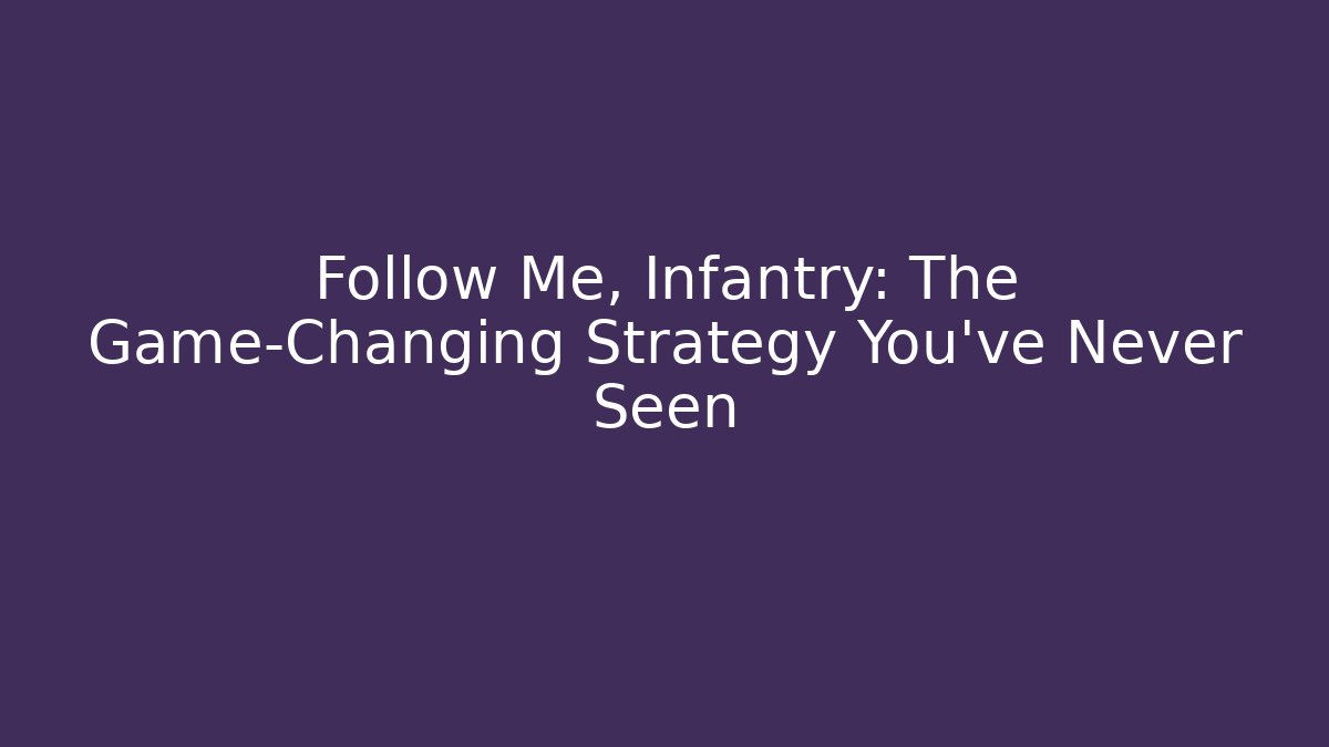 Follow Me, Infantry: The Game-Changing Strategy You’ve Never Seen