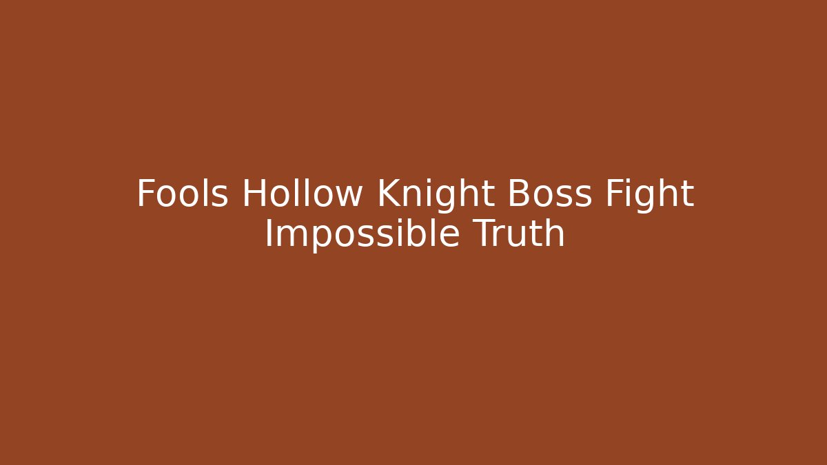 Fools Hollow Knight Boss Fight Impossible Truth